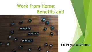 Work from Home:
Benefits and
Challenges
BY: Priyanka Dhiman
 