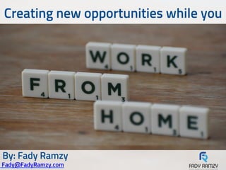 Creating new opportunities while you
By: Fady Ramzy
Fady@FadyRamzy.com
 