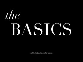the
 BASICS
      self-help books are for sissies
 