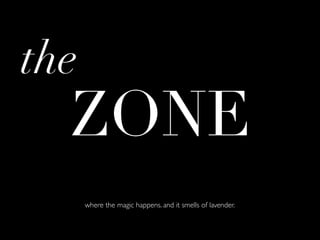 the
  ZONE
      where the magic happens. and it smells of lavender.
 