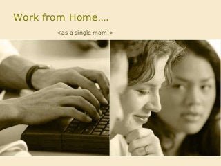 Work from Home….
<as a single mom!>
 