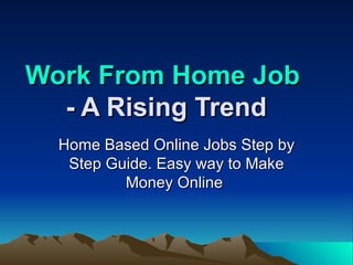 Work From Home Job  - A Rising Trend Home Based Online Jobs Step by Step Guide. Easy way to Make Money Online  