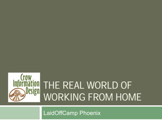 THE REAL WORLD OF
WORKING FROM HOME
LaidOffCamp Phoenix
 