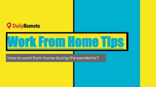Work From Home Tips
How to work from home during the pandemic?
 