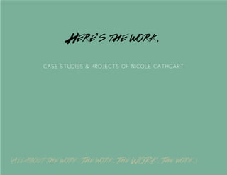 Here’s the work.
(all about the work. The work. The WORK. The work.)
Case studies & Projects of Nicole Cathcart
 