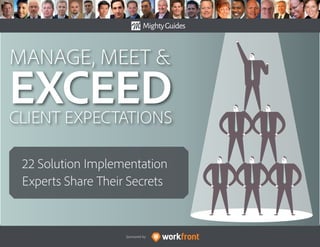 MANAGE, MEET &
EXCEEDCLIENT EXPECTATIONS
22 Solution Implementation
Experts Share Their Secrets
Sponsored by:
 