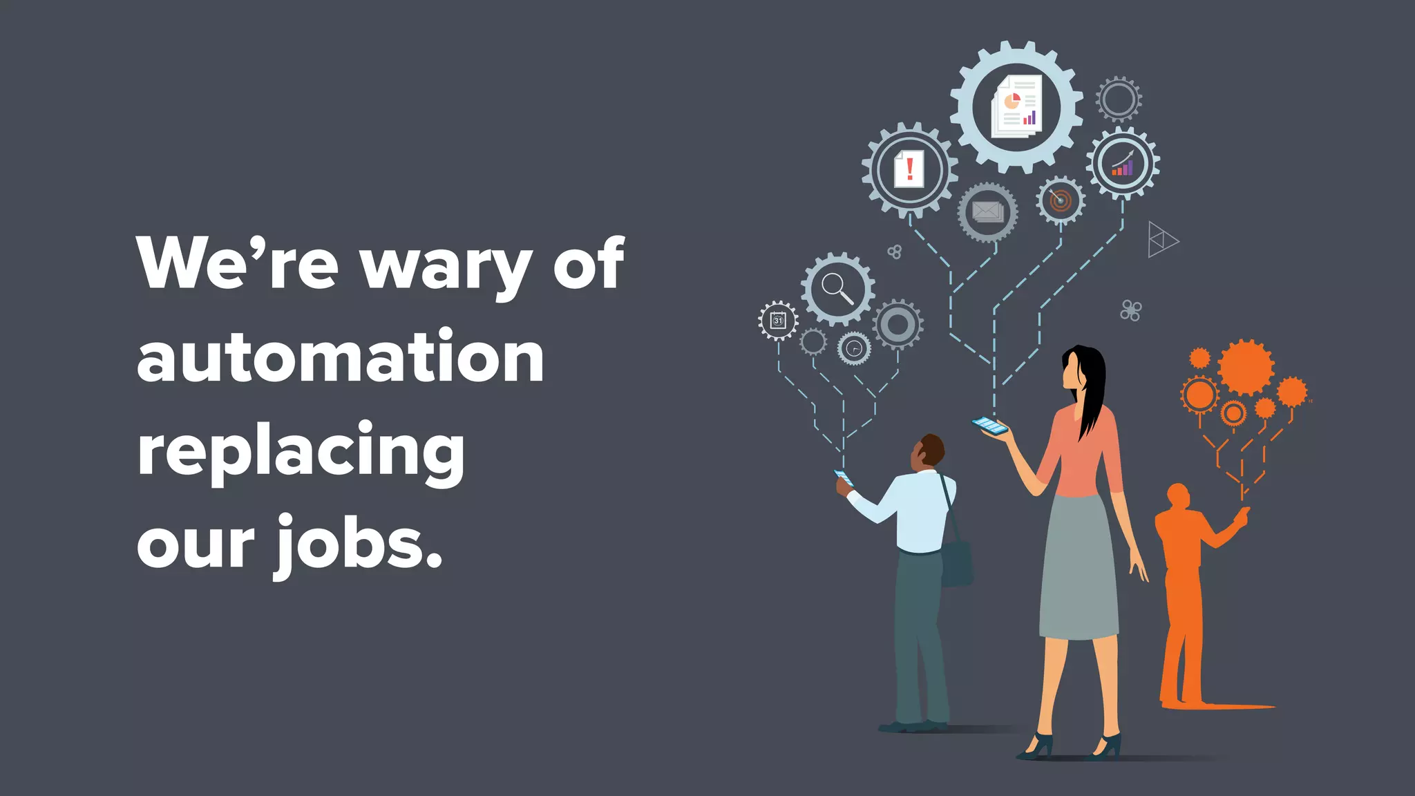 We’re wary of
automation
replacing
our jobs.
31
31
 