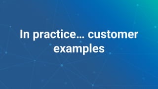 27
In practice… customer
examples
 
