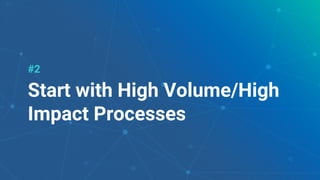 33
Start with High Volume/High
Impact Processes
#2
 