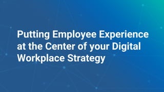 5
Putting Employee Experience
at the Center of your Digital
Workplace Strategy
 