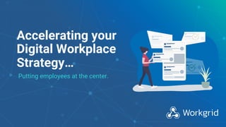 1
Accelerating your
Digital Workplace
Strategy…
Putting employees at the center.
 