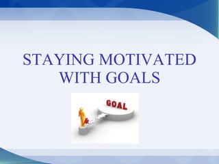 STAYING MOTIVATED WITH GOALS 