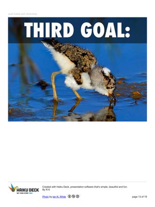 work habits and citizenship 
Created with Haiku Deck, presentation software that's simple, beautiful and fun. 
By R K 
Photo by Ian N. White page 13 of 19 
 