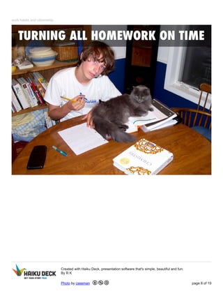 work habits and citizenship 
Created with Haiku Deck, presentation software that's simple, beautiful and fun. 
By R K 
Photo by cseeman page 8 of 19 
 