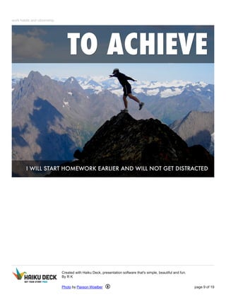 work habits and citizenship 
Created with Haiku Deck, presentation software that's simple, beautiful and fun. 
By R K 
Photo by Paxson Woelber page 9 of 19 
 