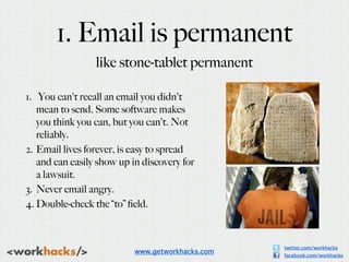 1. Email is permanent
                 like stone-tablet permanent

1. You can't recall an email you didn't
   mean to sen...
