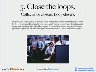 5. Close the loops.
           Coﬀee is for closers. Loop closers.
We leave open loops in email all the time: places that ...