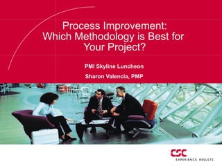 Process Improvement: Which Methodology is Best for  Your Project? PMI Skyline Luncheon Sharon Valencia, PMP 