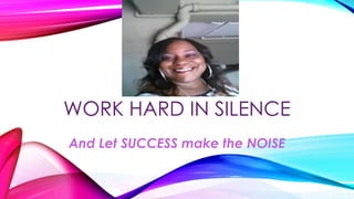 WORK HARD IN SILENCE
And Let SUCCESS make the NOISE

 