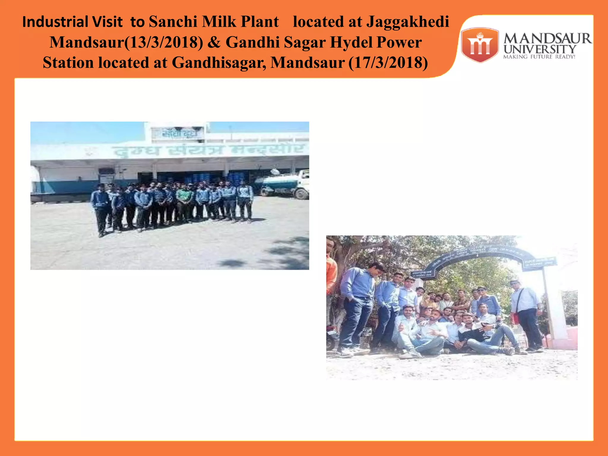 Industrial Visit to Sanchi Milk Plant located at Jaggakhedi
Mandsaur(13/3/2018) & Gandhi Sagar Hydel Power
Station located at Gandhisagar, Mandsaur (17/3/2018)
 