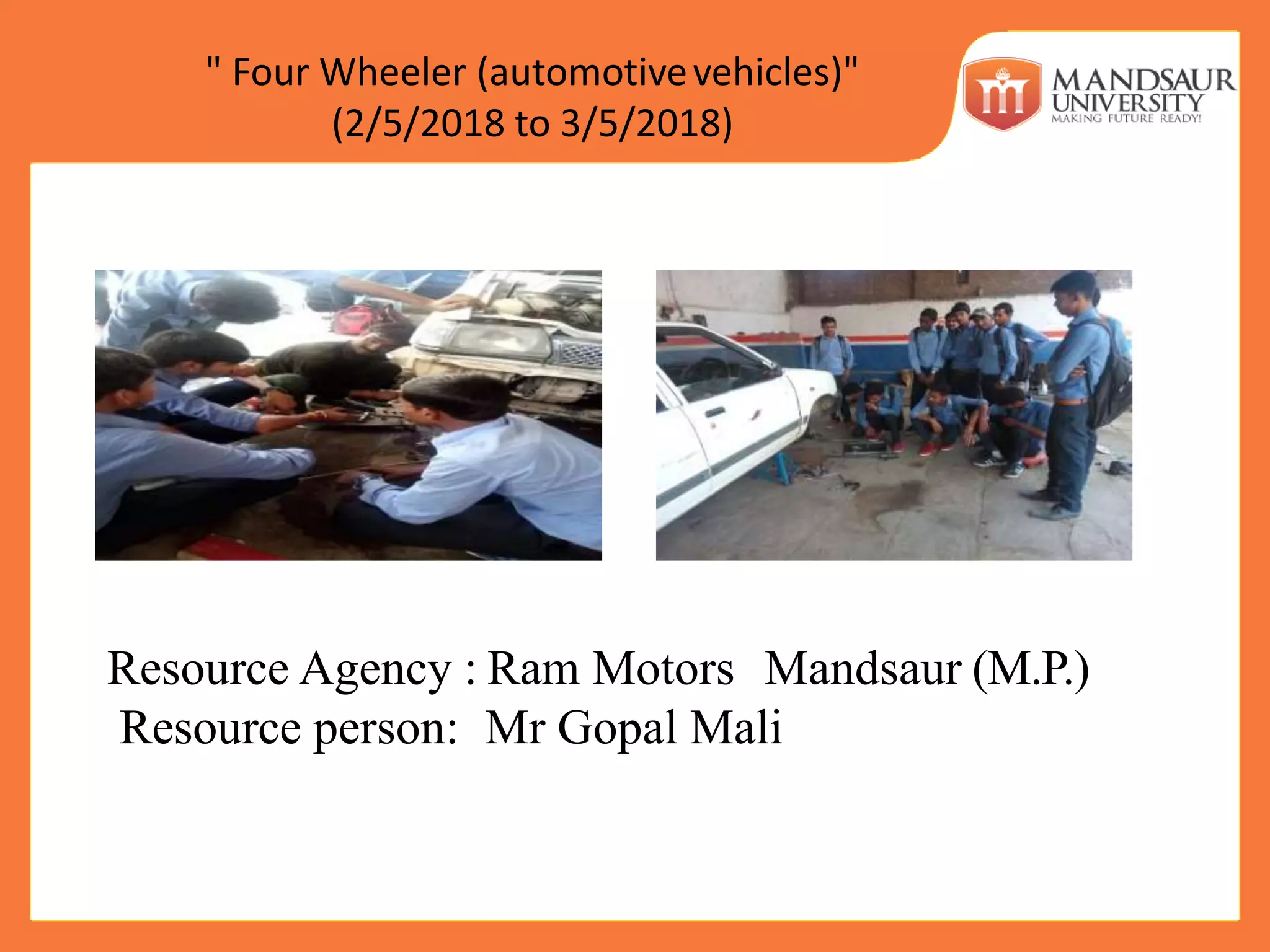 " Four Wheeler (automotivevehicles)"
(2/5/2018 to 3/5/2018)
Resource Agency : Ram Motors Mandsaur (M.P.)
Resource person: Mr Gopal Mali
 