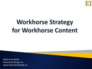 Workhorse Strategy
        for Workhorse Content



Rahel Anne Bailie
Intentional Design Inc.
www.intentionaldesign.ca
 