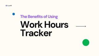 WorkHours
Tracker
TheBenefitsofUsing
 
