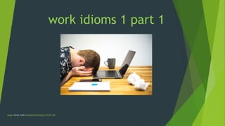 work idioms 1 part 1
Image shared under Attribution 2.0 Generic (CC BY 2.0)
 