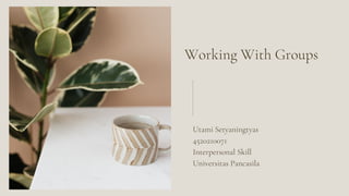 Working With Groups
Utami Setyaningtyas
4520210071
Interpersonal Skill
Universitas Pancasila
 