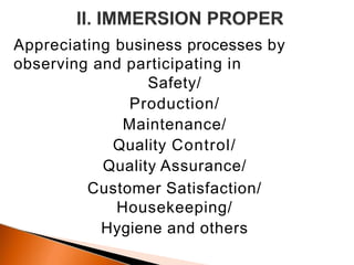 Appreciating business processes by
observing and participating in
Safety/
Production/
Maintenance/
Quality Control/
Quality Assurance/
Customer Satisfaction/
Housekeeping/
Hygiene and others
 