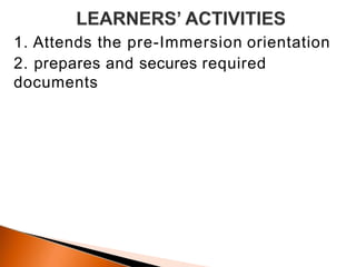 1. Attends the pre-Immersion orientation
2. prepares and secures required
documents
 
