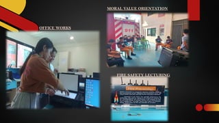 OFFICE WORKS
MORAL VALUE ORIENTATION
FIRE SAFETY LECTURING
 