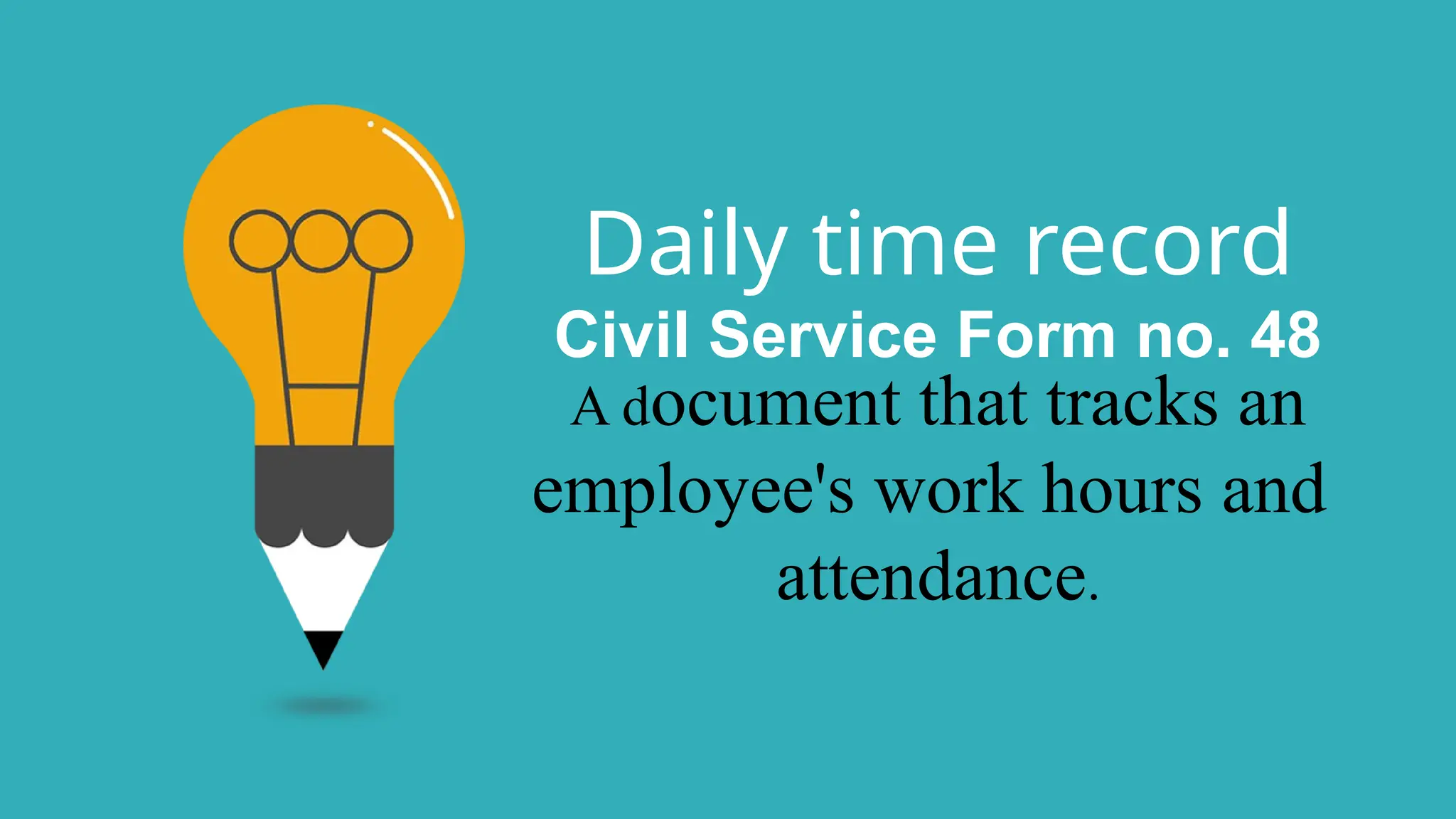 Daily time record
Civil Service Form no. 48
A document that tracks an
employee's work hours and
attendance.
 