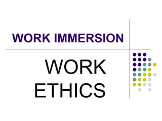 WORK IMMERSION
WORK
ETHICS
 