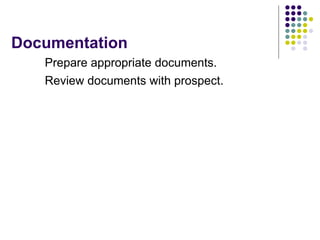 Documentation
Prepare appropriate documents.
Review documents with prospect.
 