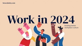 brucedaisley.com
Building better
workplace culture
Work in 2024
 