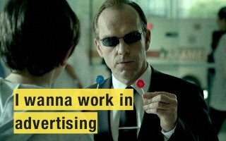 I wanna work in
advertising
1

 