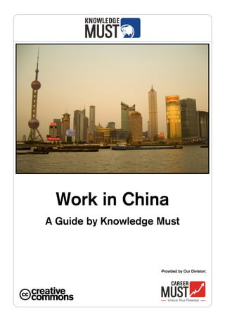 Work in China
A Guide by Knowledge Must



                     Provided by Our Division:
 