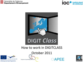 How to work in DIGITCLASS
      October 2011
 