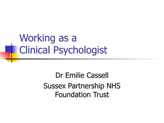 Working as a  Clinical Psychologist Dr Emilie Cassell Sussex Partnership NHS Foundation Trust 