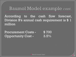 According to the cash flow forecast, Division B’s annual cash requirement is $ 1 million Procurement Costs -  $ 700 Opportunity Cost -  3.5%   Maroof Hussain Sabri 