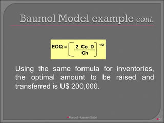 Using the same formula for inventories, the optimal amount to be raised and transferred is U$ 200,000. Maroof Hussain Sabri 
