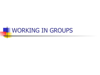 WORKING IN GROUPS 