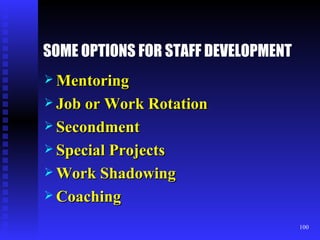 SOME OPTIONS FOR STAFF DEVELOPMENT Mentoring Job or Work Rotation Secondment Special Projects Work Shadowing Coaching 