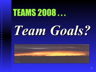 TEAMS 2008 . . . Team Goals? 