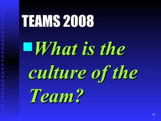 TEAMS 2008   What is the culture of the Team? 