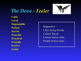 The Dove -  Feeler Calm Loyal Dependable Patient Serene Peaceful Practical Friendly Passive Stable Supportive Likes being friends Calmer Paced Listens before talks People before tasks 