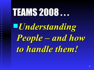 TEAMS 2008 . . . Understanding People – and how to handle them! 