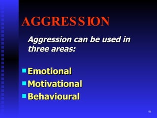 AGGRESSION Aggression can be used in three areas: Emotional Motivational Behavioural 