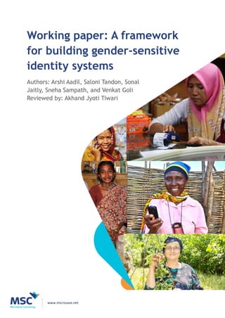 www.microsave.net
Working paper: A framework
for building gender-sensitive
identity systems
Authors: Arshi Aadil, Saloni Tandon, Sonal
Jaitly, Sneha Sampath, and Venkat Goli
Reviewed by: Akhand Jyoti Tiwari
 